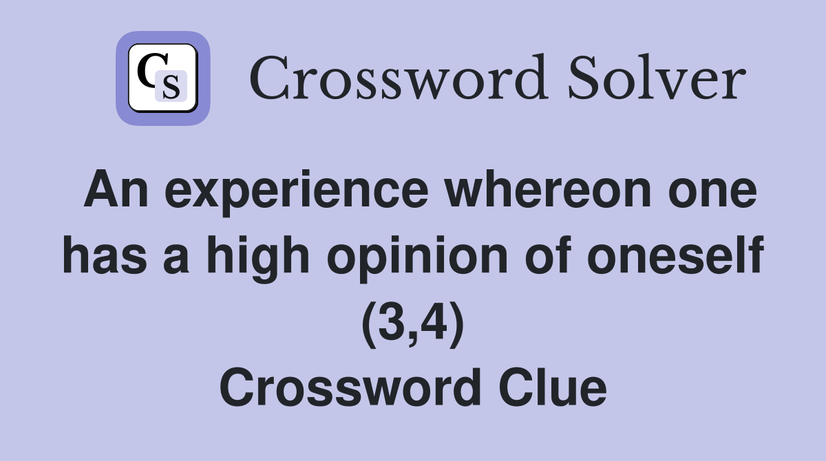 An experience whereon one has a high opinion of oneself (3,4) Crossword Clue