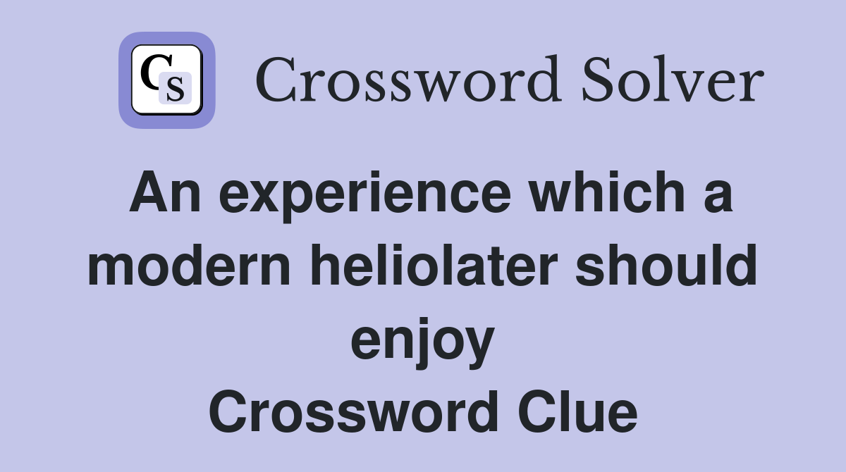 An experience which a modern heliolater should enjoy Crossword Clue