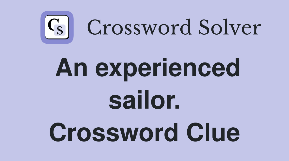 An experienced sailor. Crossword Clue