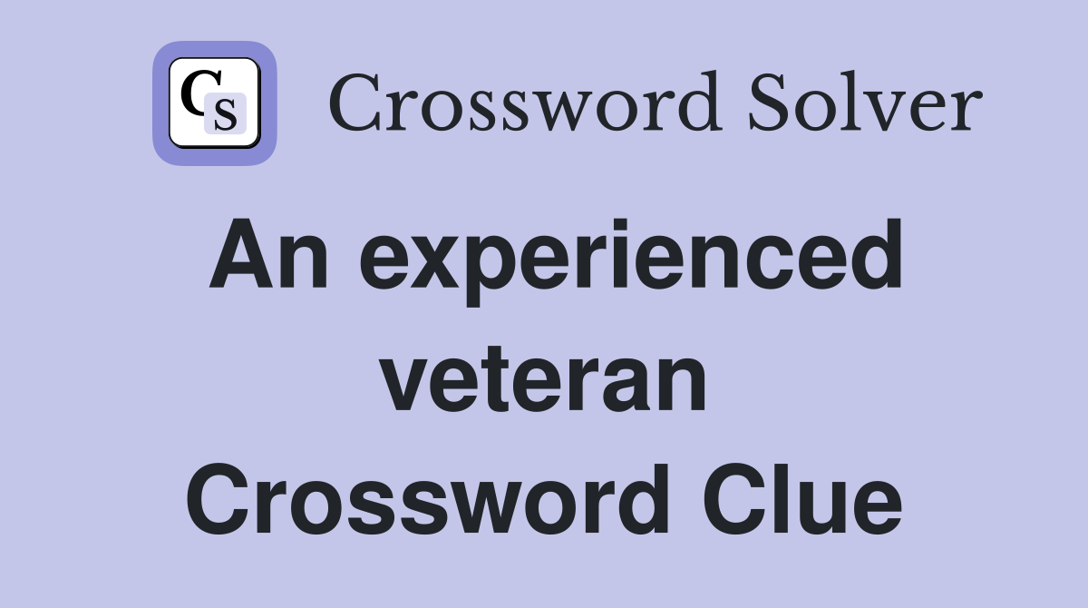 An experienced veteran Crossword Clue