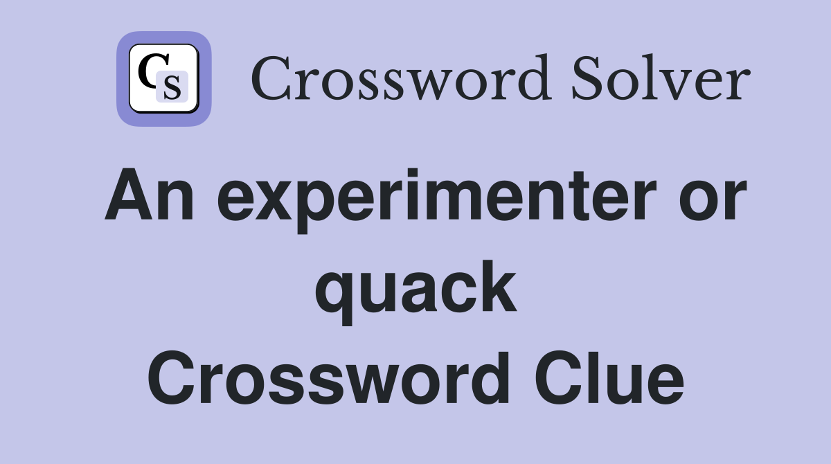 An experimenter or quack Crossword Clue