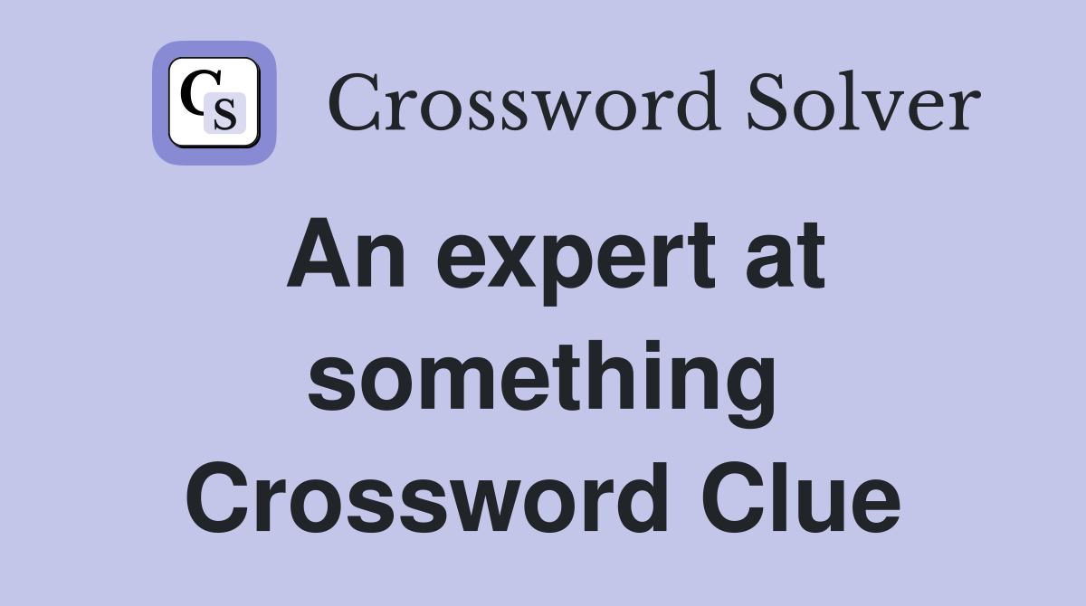 An expert at something Crossword Clue