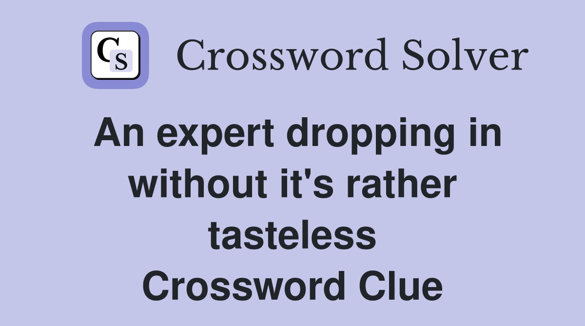 An expert dropping in without it's rather tasteless Crossword Clue