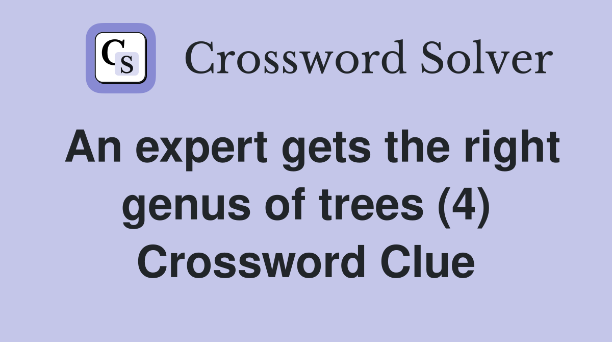 An expert gets the right genus of trees (4) Crossword Clue