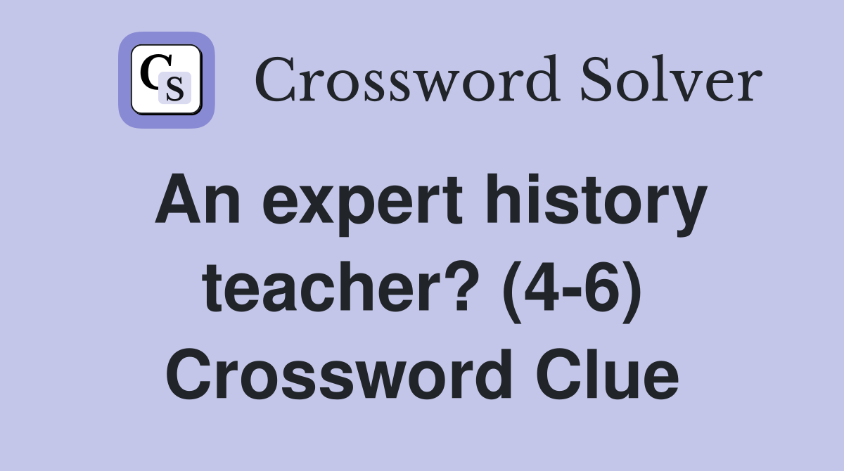 An expert history teacher? (4-6) Crossword Clue