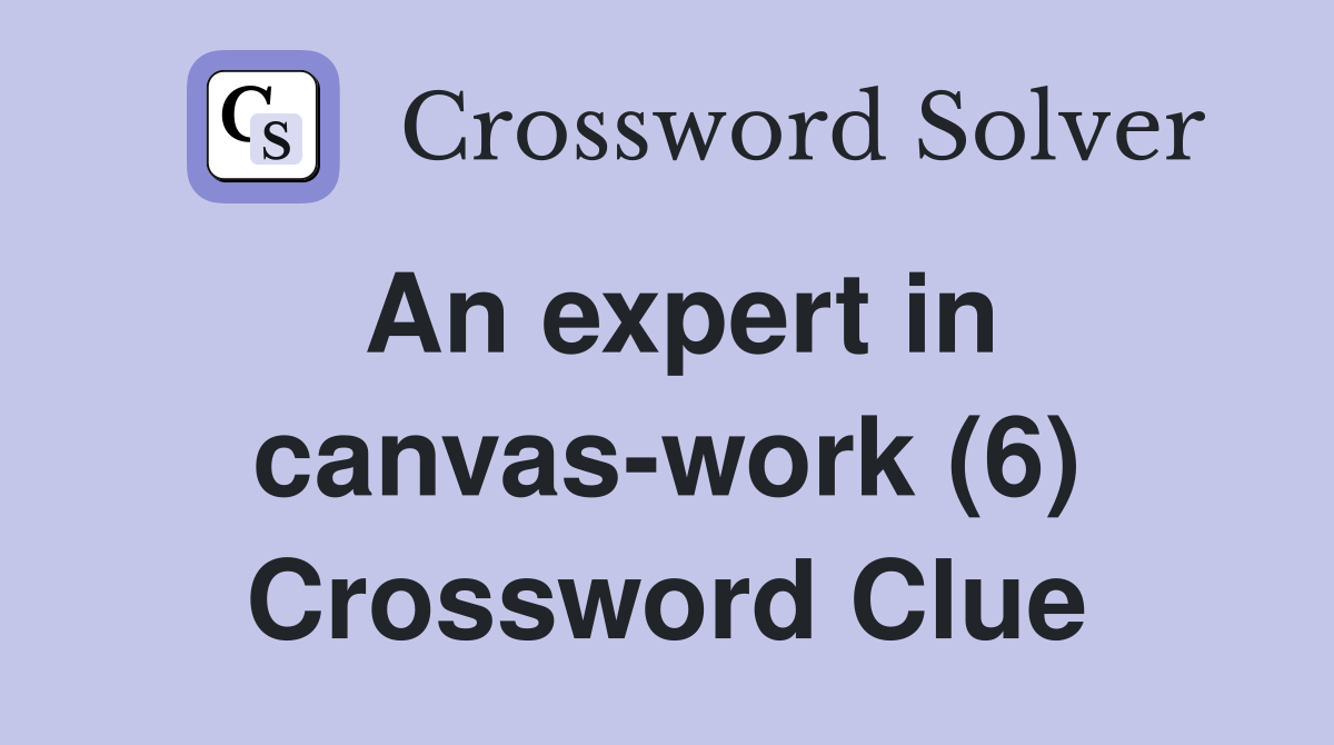 An expert in canvas-work (6) Crossword Clue
