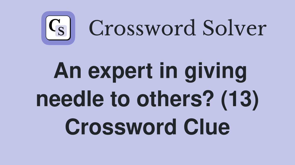 An expert in giving needle to others? (13) Crossword Clue