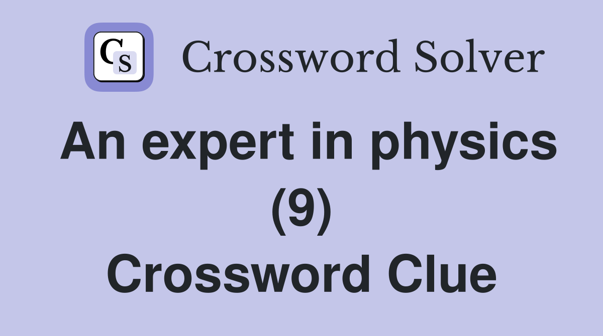 An expert in physics (9) Crossword Clue