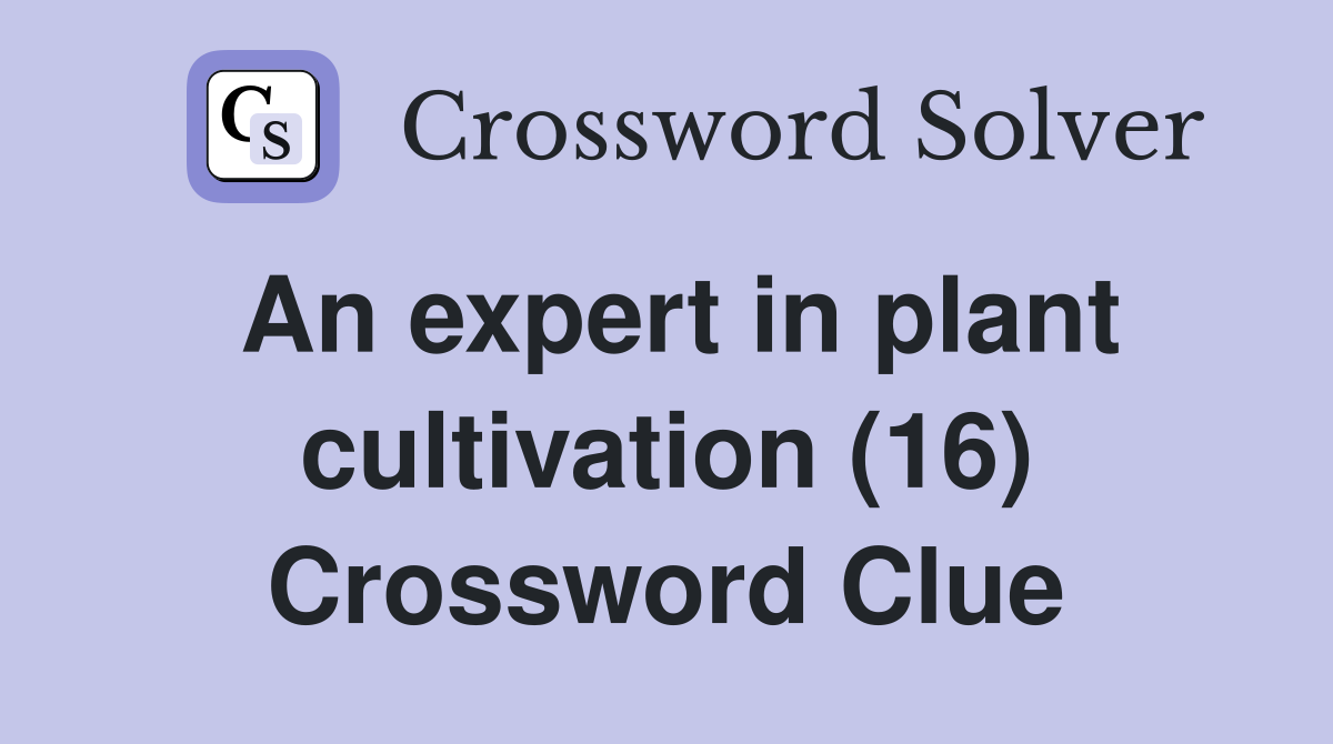 An expert in plant cultivation (16) Crossword Clue