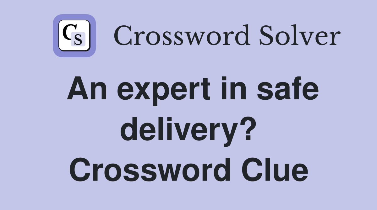An expert in safe delivery? Crossword Clue