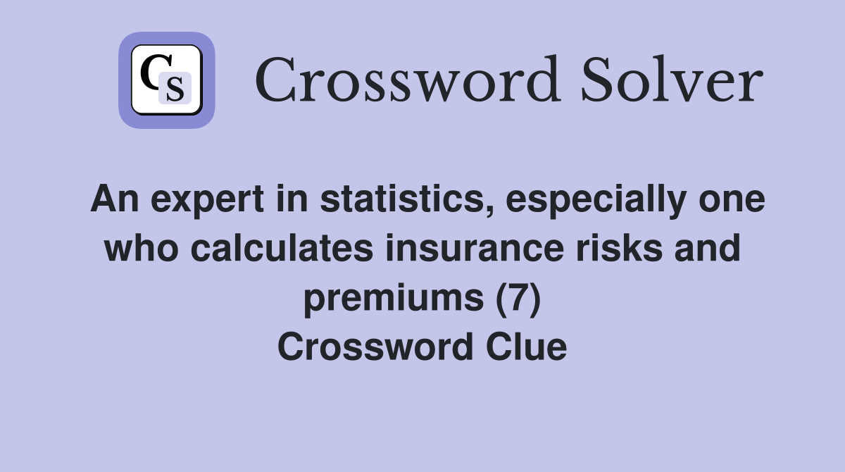 An expert in statistics, especially one who calculates insurance risks and premiums (7) Crossword Clue