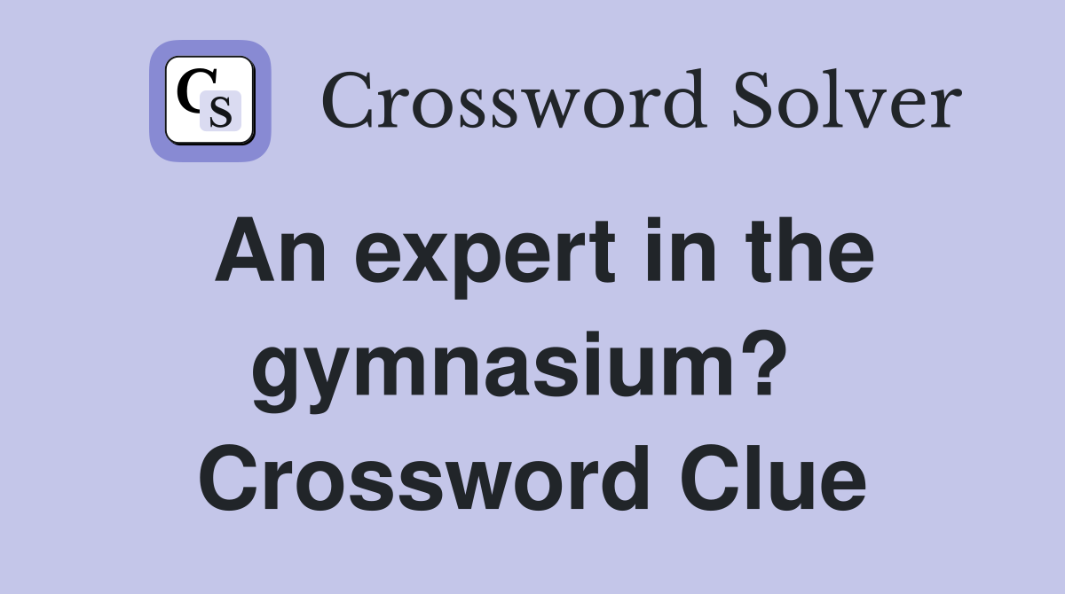 An expert in the gymnasium?  Crossword Clue