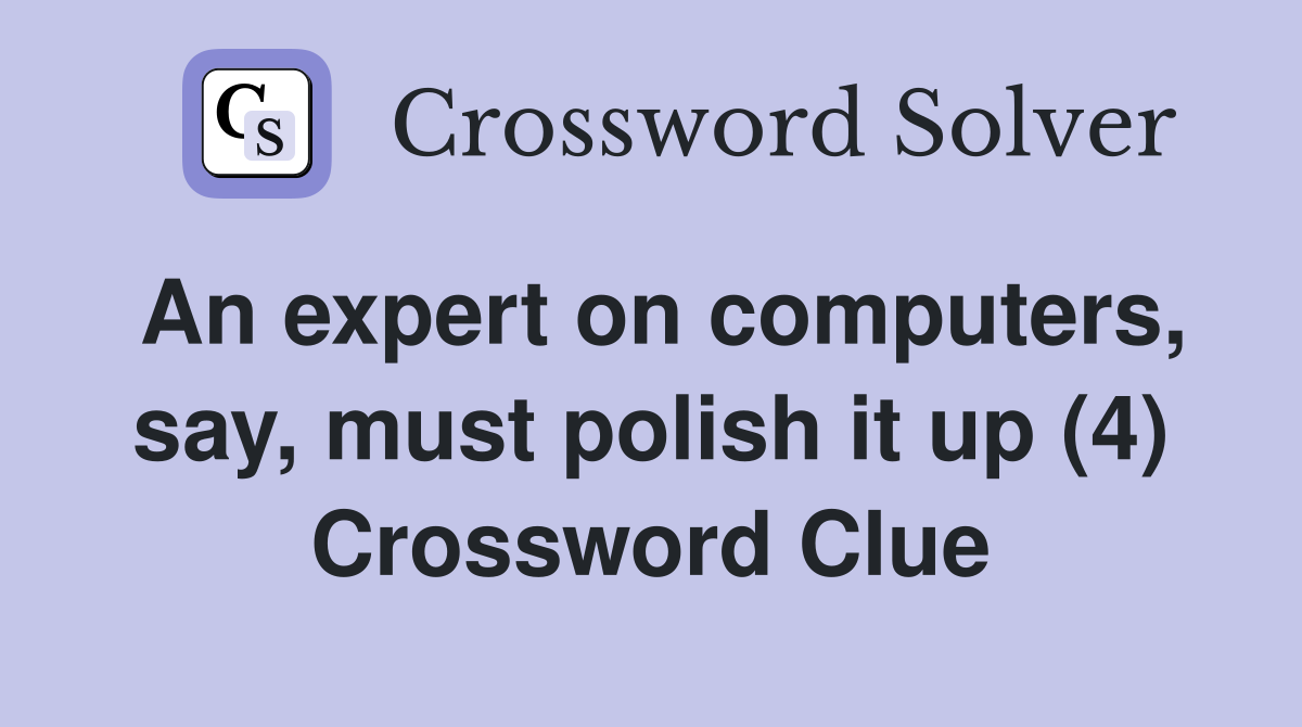 An expert on computers, say, must polish it up (4) Crossword Clue