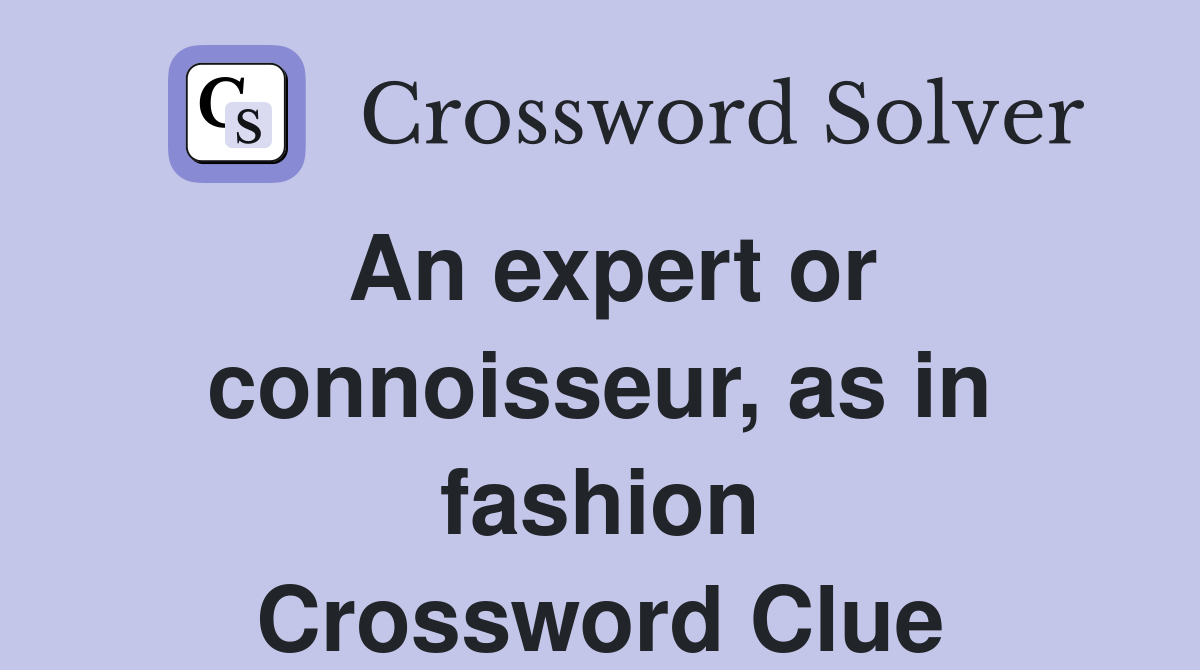 An expert or connoisseur, as in fashion Crossword Clue