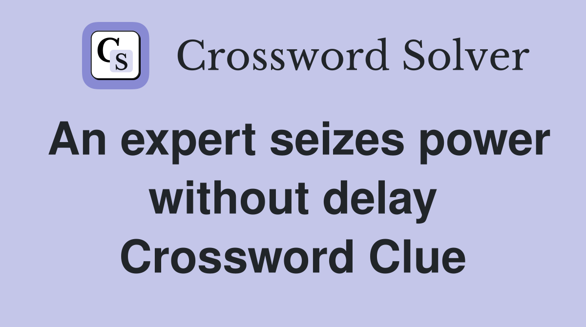 An expert seizes power without delay Crossword Clue