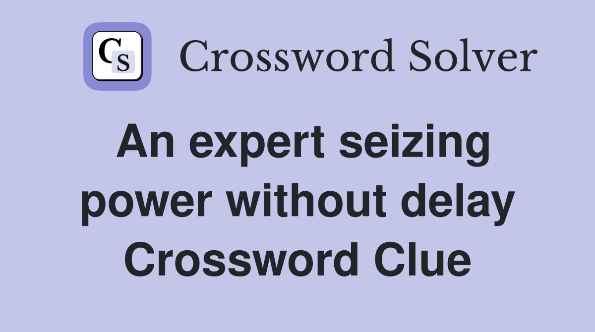 An expert seizing power without delay Crossword Clue
