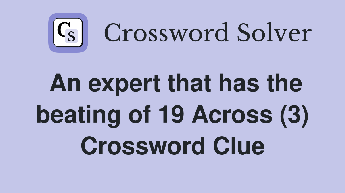 An expert that has the beating of 19 Across (3) Crossword Clue