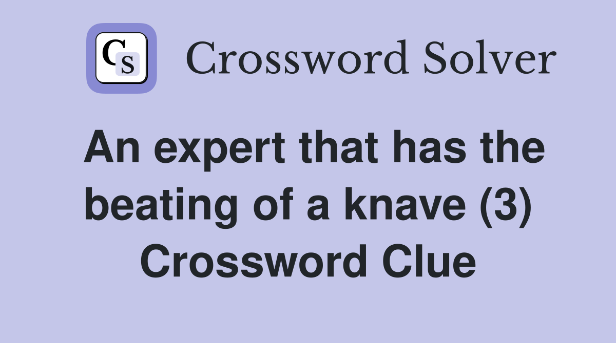 An expert that has the beating of a knave (3) Crossword Clue
