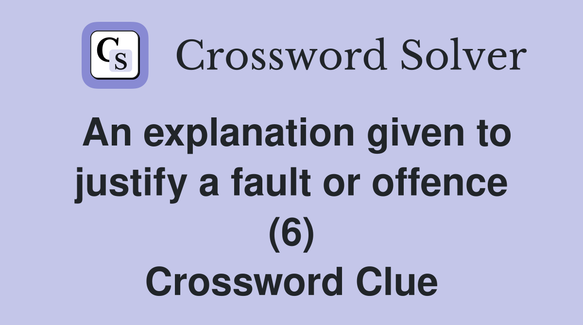 An explanation given to justify a fault or offence (6) Crossword Clue