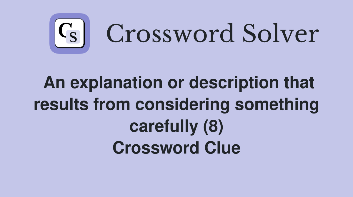 An explanation or description that results from considering something carefully (8) Crossword Clue