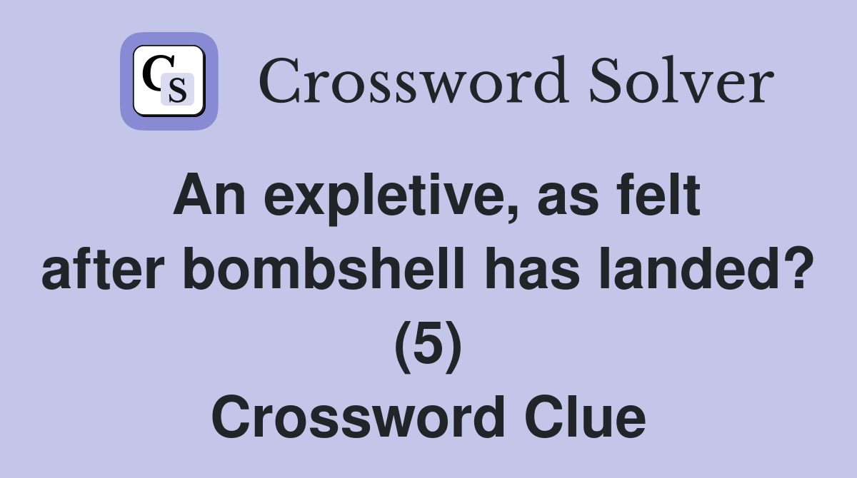 An expletive, as felt after bombshell has landed? (5) Crossword Clue