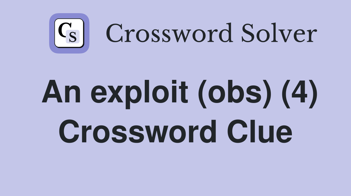 An exploit (obs) (4) Crossword Clue