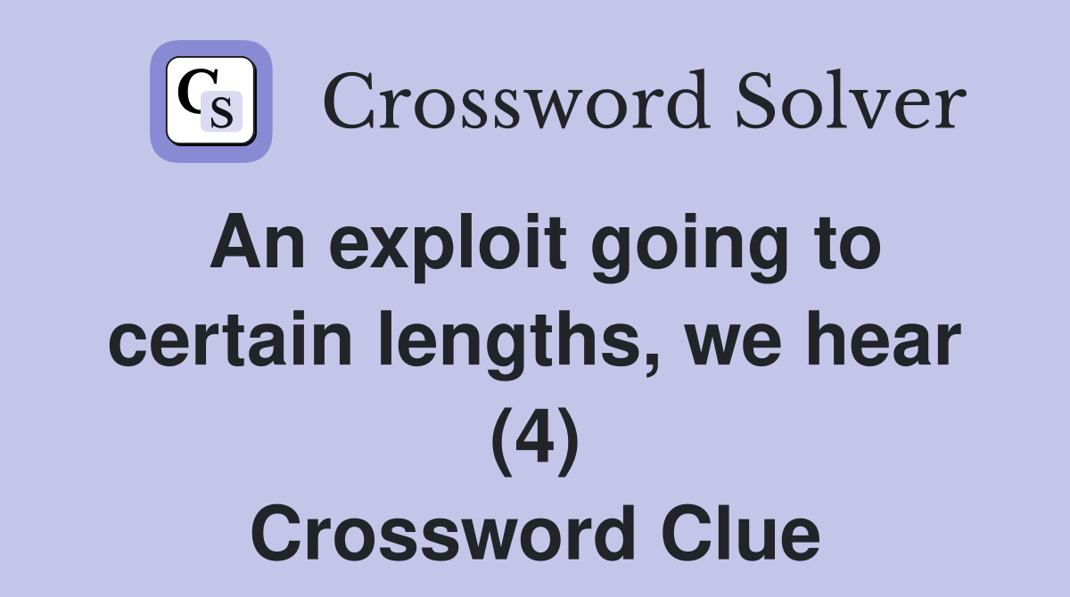 An exploit going to certain lengths, we hear (4) Crossword Clue