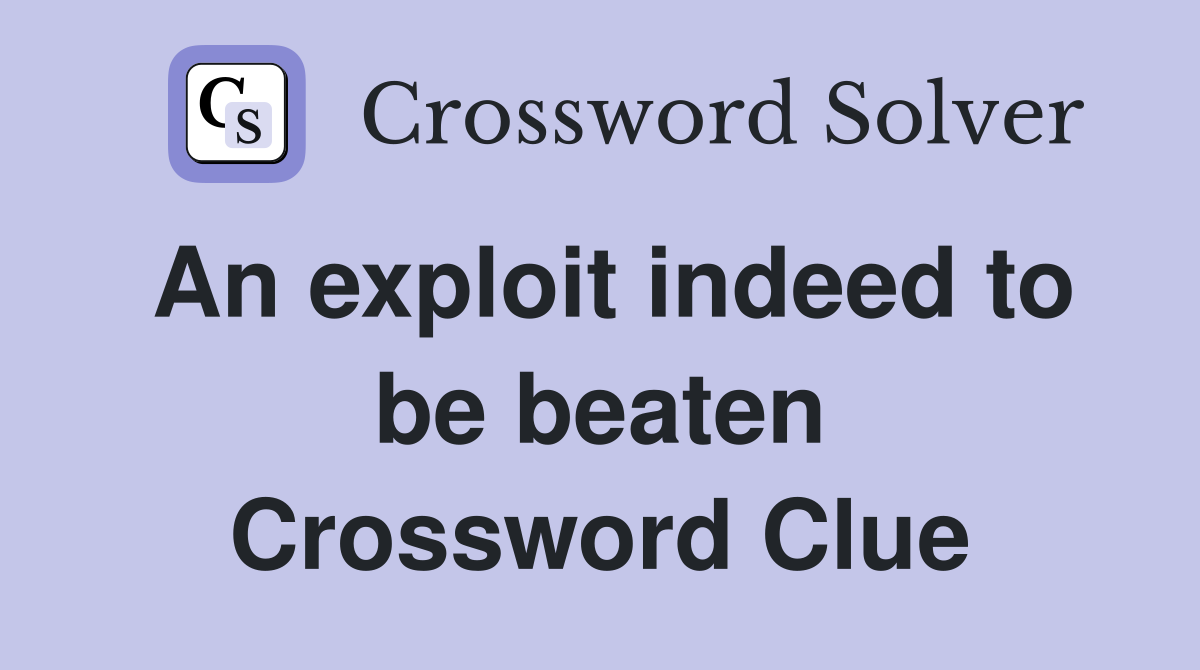 An exploit indeed to be beaten Crossword Clue
