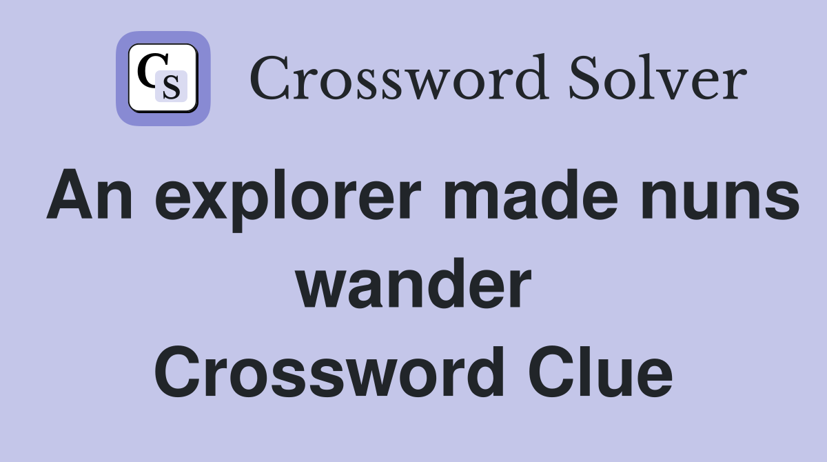 An explorer made nuns wander Crossword Clue