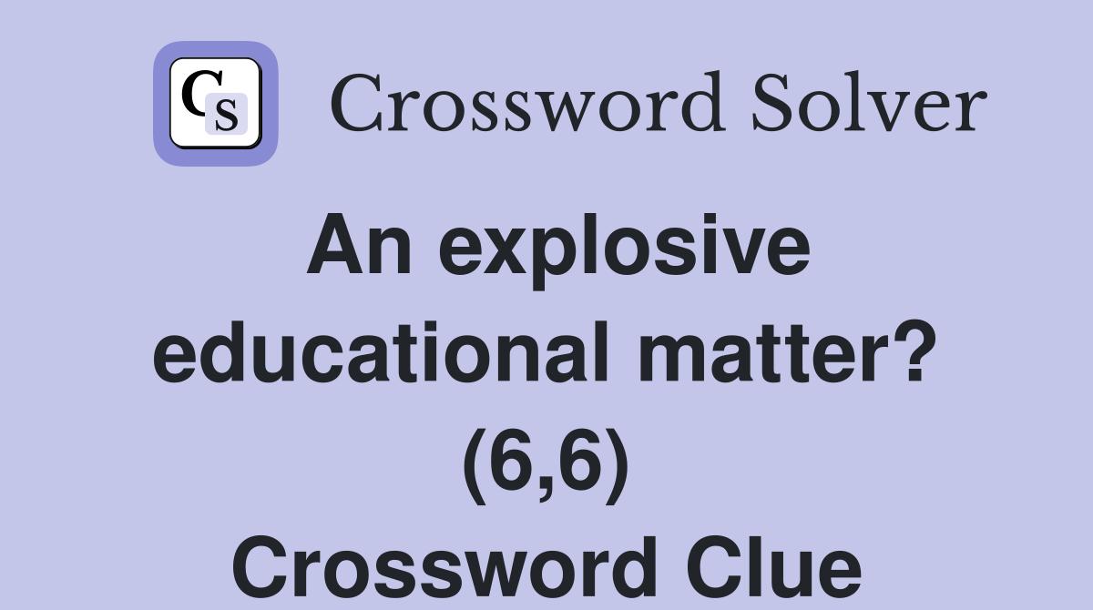 An explosive educational matter? (6,6) Crossword Clue