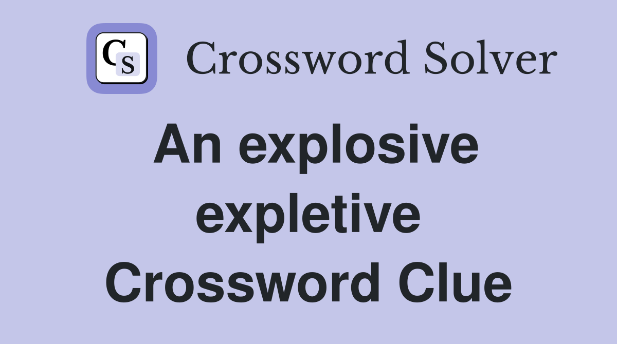 An explosive expletive Crossword Clue