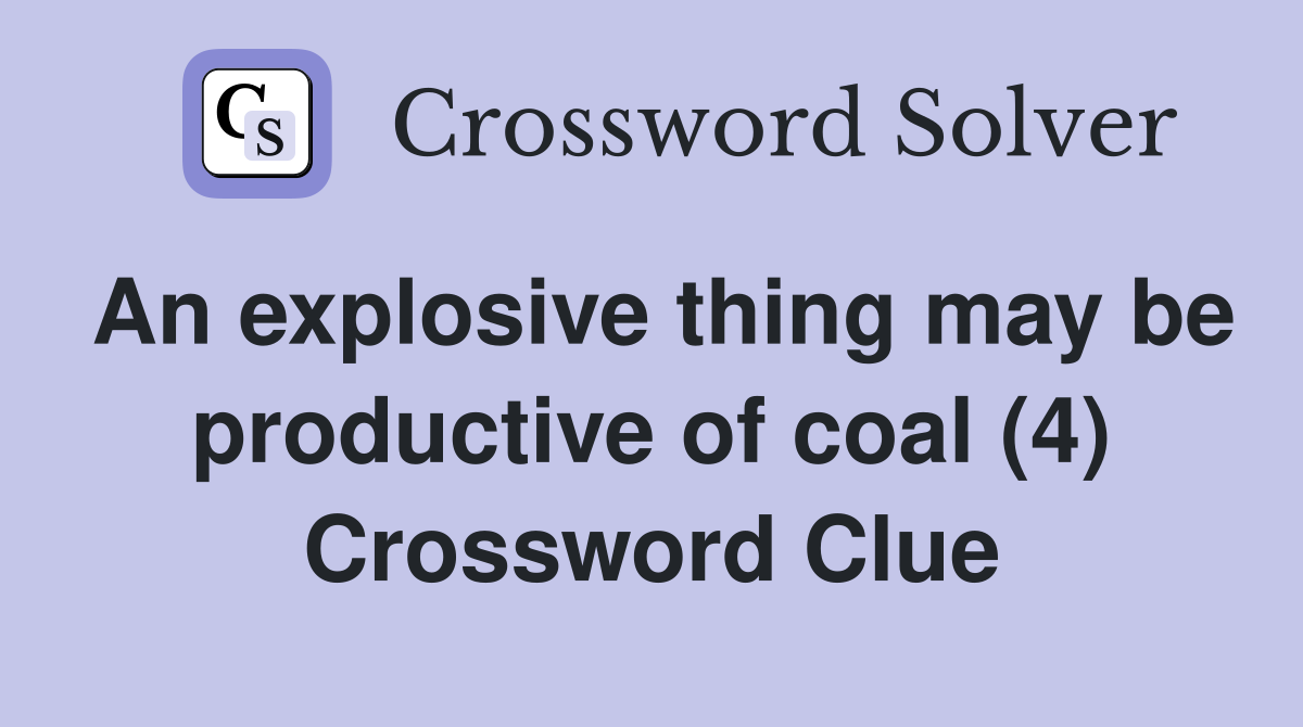An explosive thing may be productive of coal (4) Crossword Clue