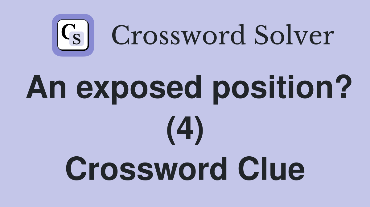 An exposed position? (4) Crossword Clue