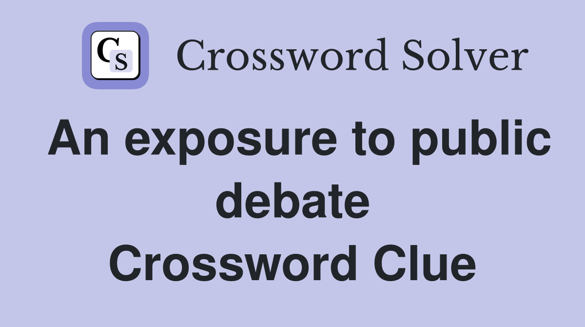 An exposure to public debate Crossword Clue