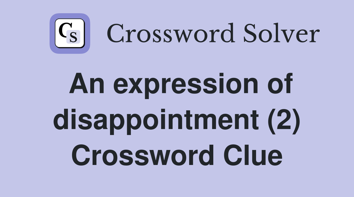An expression of disappointment (2) Crossword Clue