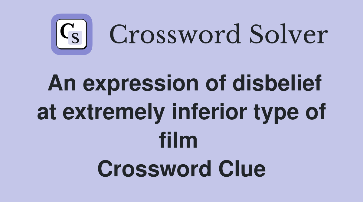An expression of disbelief at extremely inferior type of film  Crossword Clue