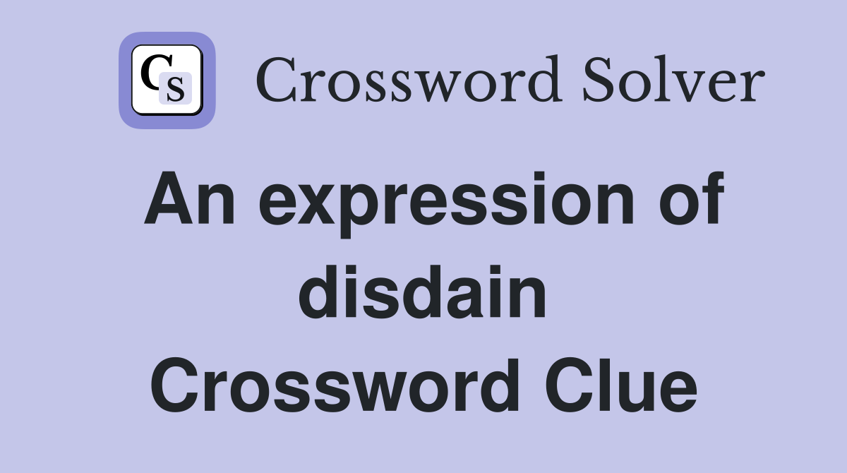 An expression of disdain Crossword Clue