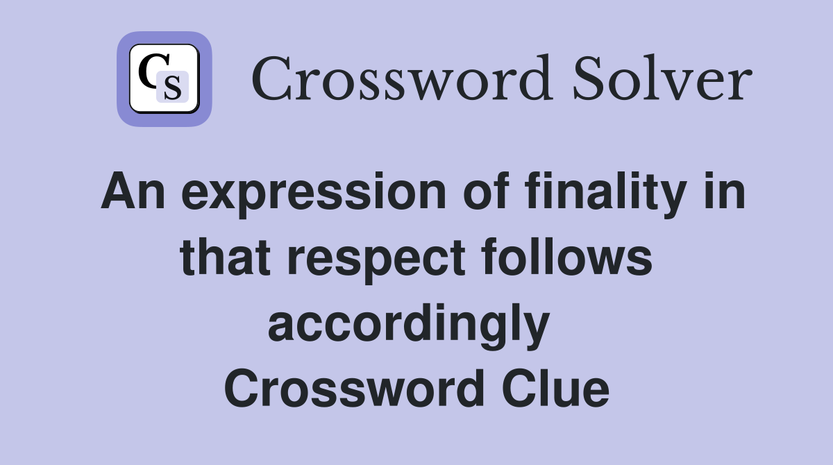 An expression of finality in that respect follows accordingly  Crossword Clue