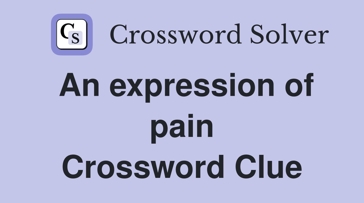An expression of pain Crossword Clue