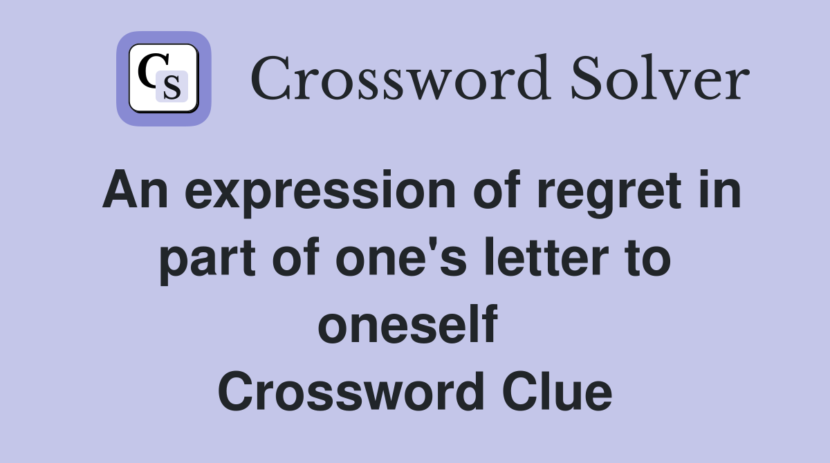 An expression of regret in part of one's letter to oneself  Crossword Clue