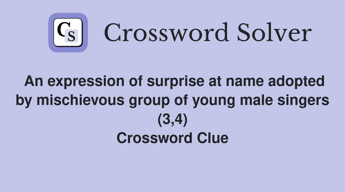 An expression of surprise at name adopted by mischievous group of young male singers (3,4) Crossword Clue