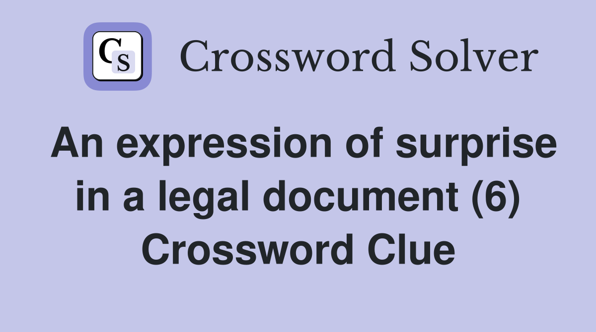 An expression of surprise in a legal document (6) Crossword Clue