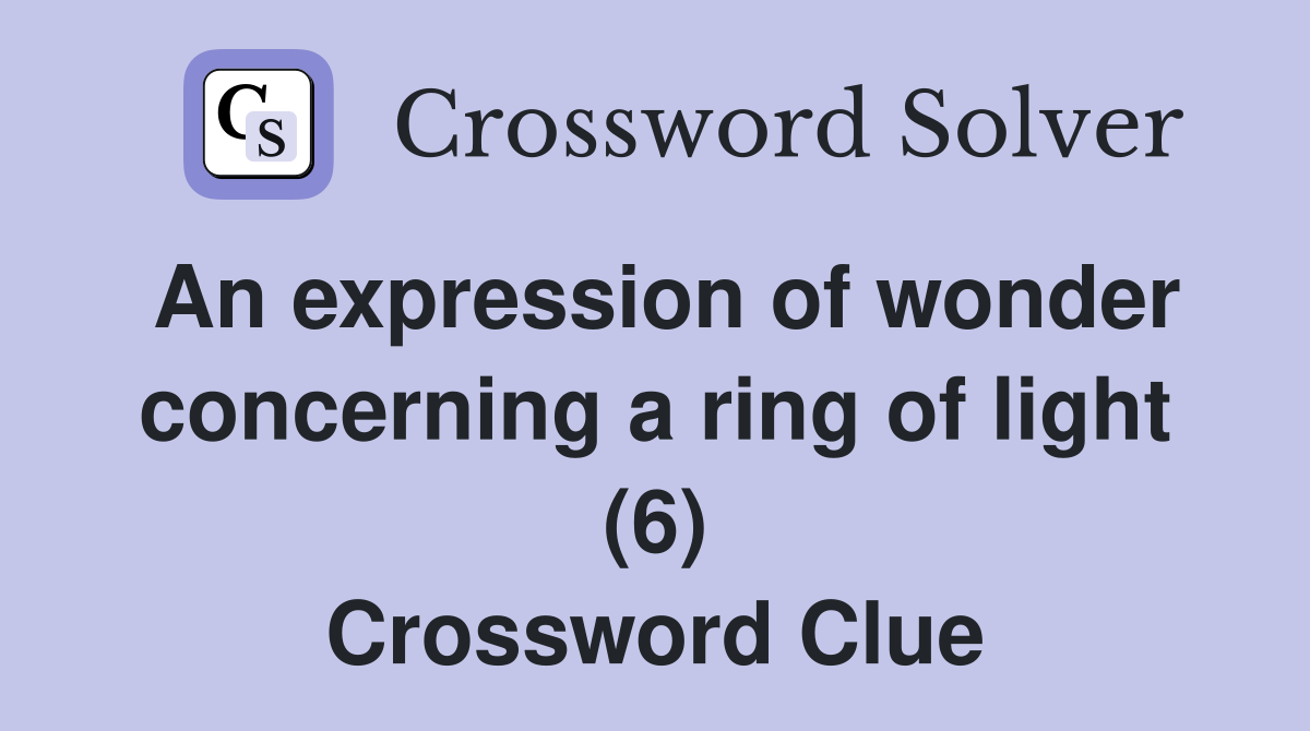 An expression of wonder concerning a ring of light (6) Crossword Clue