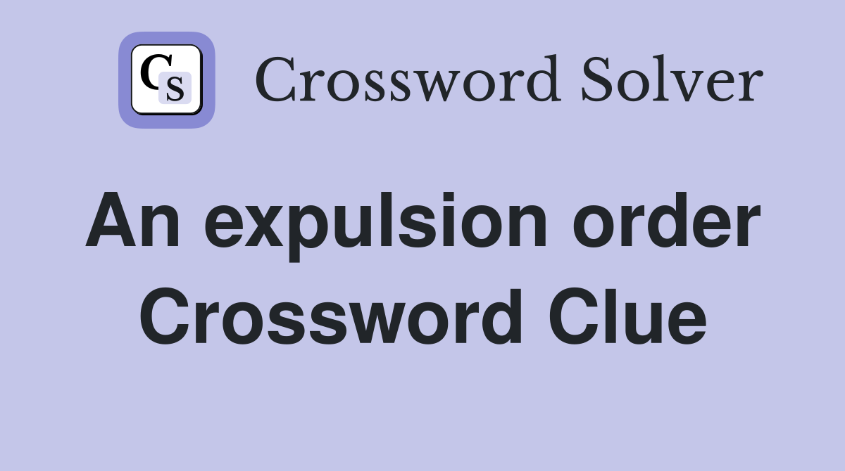 An expulsion order  Crossword Clue