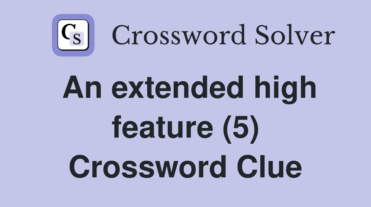 An extended high feature (5) Crossword Clue