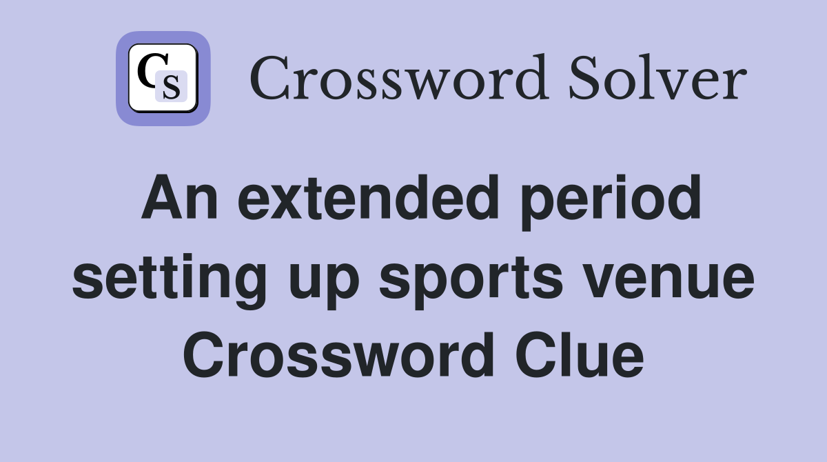 An extended period setting up sports venue Crossword Clue