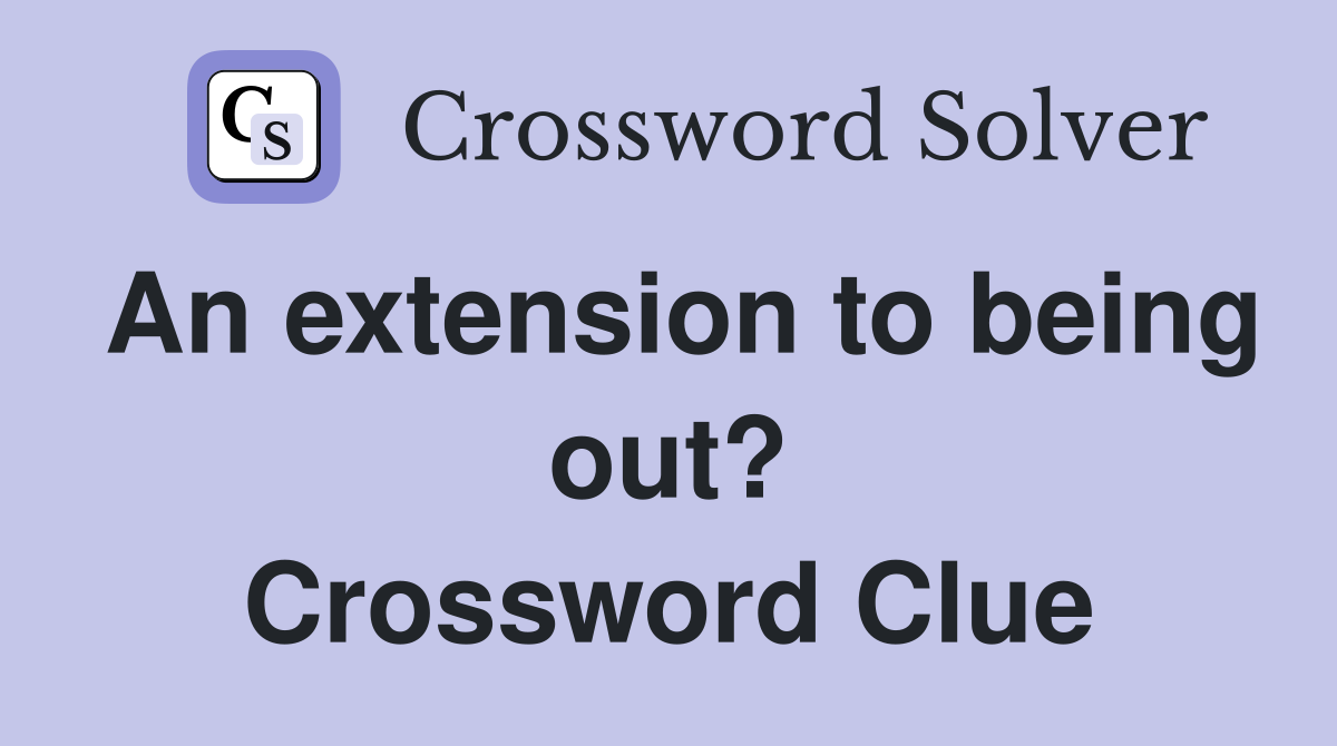 An extension to being out? Crossword Clue