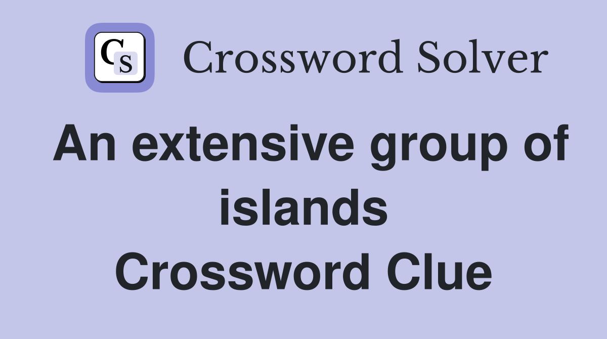 An extensive group of islands Crossword Clue