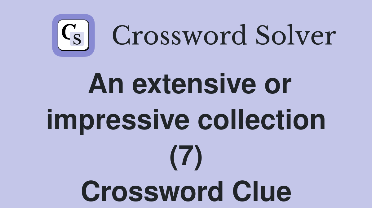 An extensive or impressive collection (7) Crossword Clue