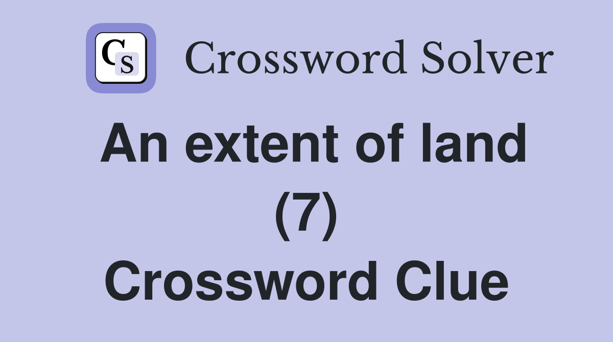 An extent of land (7) Crossword Clue